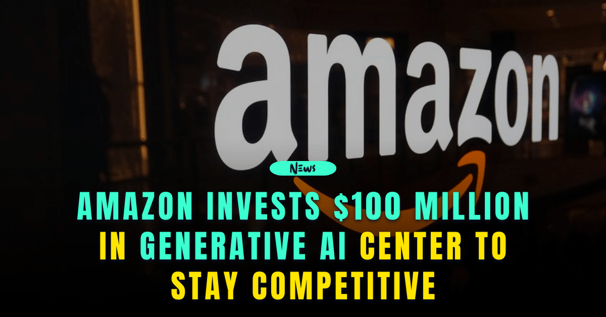 Amazon Invests $100 Million in Generative AI Center to Stay Competitive