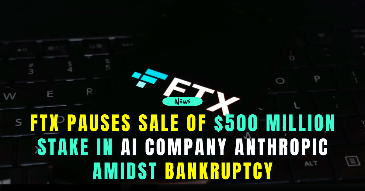 FTX Pauses Sale of $500 Million Stake in Anthropic AI