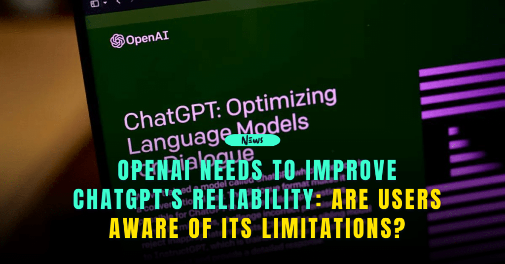 OpenAI Needs to Improve ChatGPTs Reliability Are Users Aware of Its Limitations 1